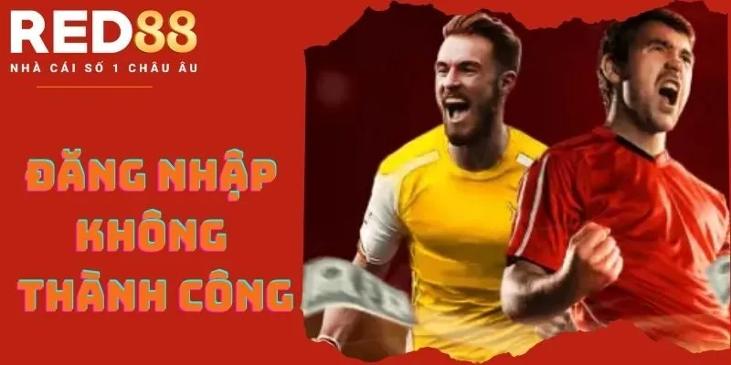 Các lý do khiến bạn đăng nhập không thành công tài khoản Red88